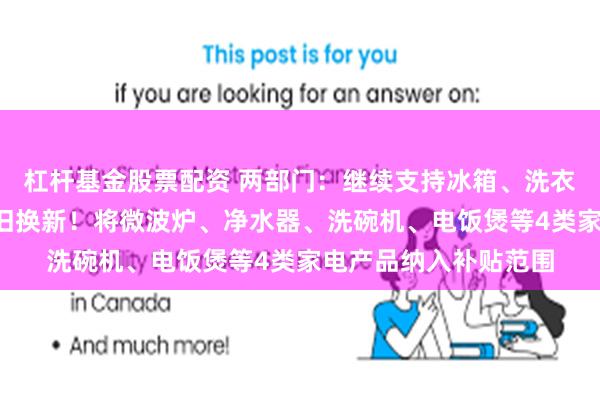 杠杆基金股票配资 两部门：继续支持冰箱、洗衣机等8类家电产品以旧换新！将微波炉、净水器、洗碗机、电饭煲等4类家电产品纳入补贴范围